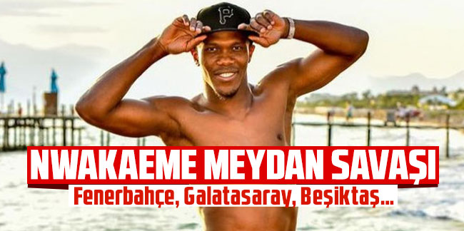 Nwakaeme meydan savaşı! Fenerbahçe, Galatasaray, Beşiktaş…