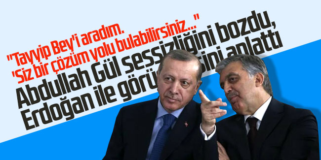 Abdullah Gül sessizliğini bozdu, Erdoğan ile görüşmesini anlattı 