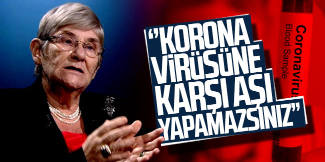 Canan Karatay: "Korona virüsüne karşı aşı yapamazsınız"