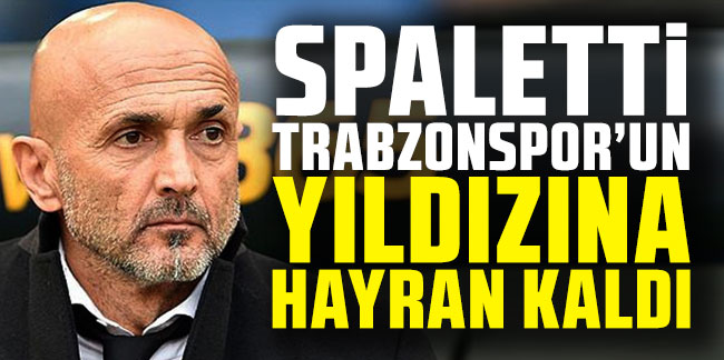 Spaletti, Trabzonspor'un yıldızına hayran kaldı