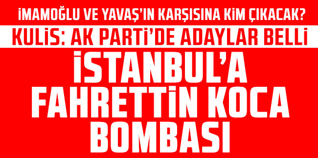 AK Parti'nin İBB adayı Fahrettin Koca iddiası olay oldu! İşte isim isim AK Parti'nin İstanbul, Ankara ve İzmir adayları kulisi