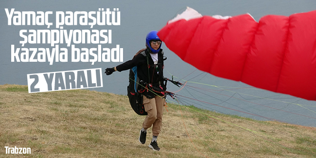 Trabzon'da düzenlenen yamaç paraşütü şampiyonası kazayla başladı: 2 yaralı