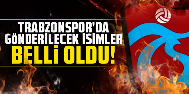 Trabzonspor'da gönderilecek isimler belli oldu!