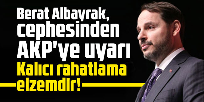 Berat Albayrak, cephesinden AKP'ye uyarı: Kalıcı rahatlama elzemdir!