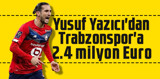 Yusuf Yazıcı'dan Trabzonspor'a 2.4 milyon Euro