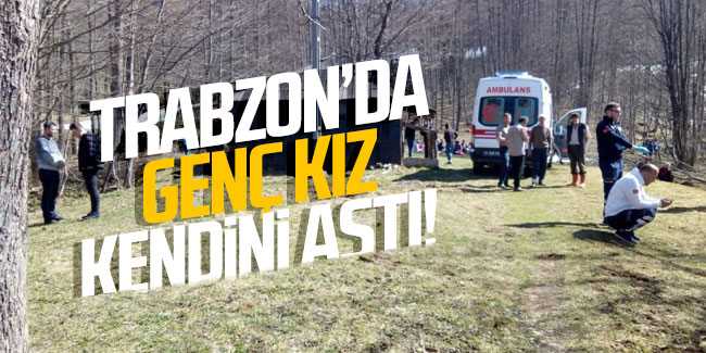 Trabzon'da genç kız kendini astı!