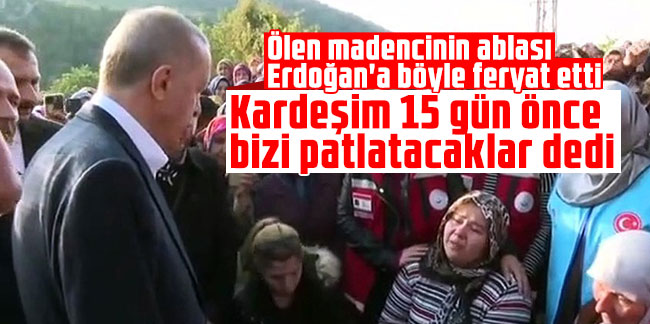 Ölen madencinin ablası Erdoğan'a böyle feryat etti: Kardeşim 15 gün önce bizi patlatacaklar dedi