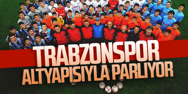 Trabzonspor altyapısıyla parlıyor