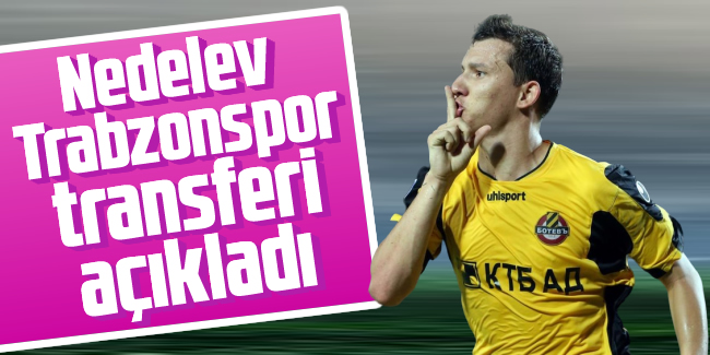 Todor Nedelev Trabzonspor transferini duyurdu!