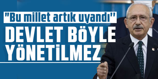 Kemal Kılıçdaroğlu: "Devlet böyle yönetilmez"