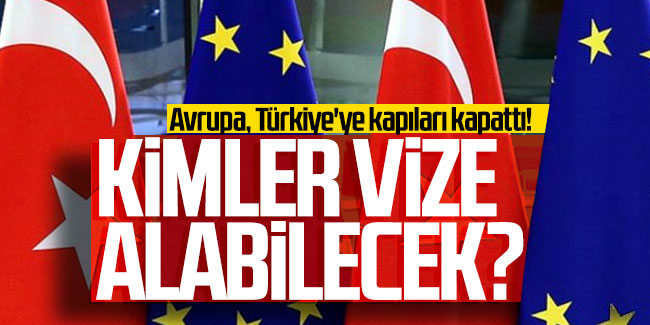 Avrupa, Türkiye'ye kapıları kapattı! Kimler vize alabilecek?