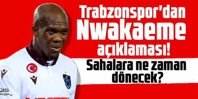Trabzonspor'dan Nwakaeme açıklaması! İşte son durum