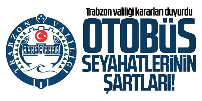 Trabzon valiliği kararları duyurdu! Otobüs seyahatlerinin şartları!