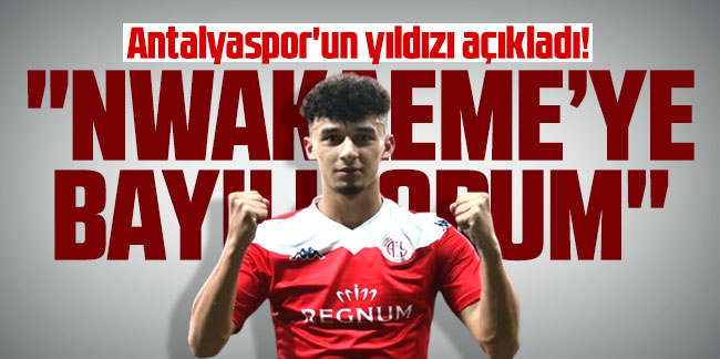 Antalyaspor'un yıldızı açıkladı! ''Nwakaeme'ye bayılıyorum''