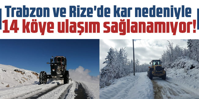 Trabzon ve Rize'de kar nedeniyle 14 köye ulaşım sağlanamıyor!