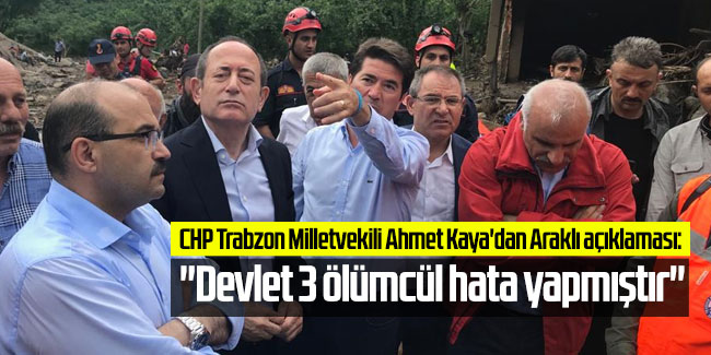 CHP Trabzon Milletvekili Ahmet Kaya'dan Araklı açıklaması: ''Devlet 3 ölümcül hata yapmıştır''