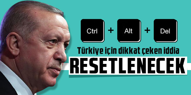 Türkiye için dikkat çeken iddia: ''Resetlenecek!''