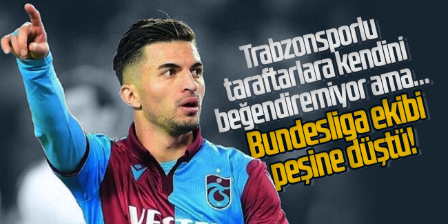 Trabzonsporlu taraftarlara kendini beğendiremiyor ama… Bundesliga ekibi peşine düştü!