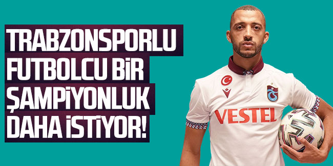 Trabzonsporlu futbolcu bir şampiyonluk daha istiyor!
