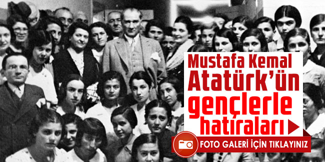 Mustafa Kemal Atatürk’ün gençlerle hatıraları