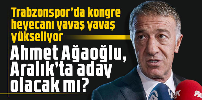 Ahmet Ağaoğlu, Aralık’ta aday olacak mı?