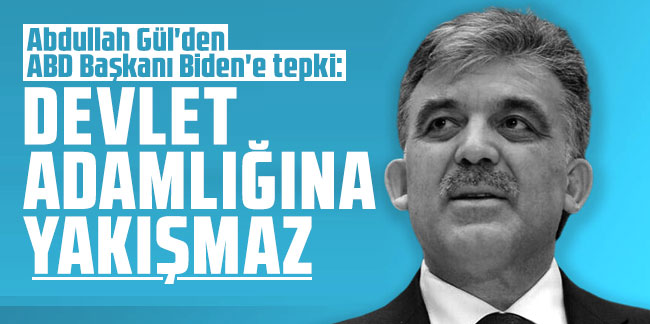 Abdullah Gül'den ABD Başkanı Biden'e tepki: Devlet adamlığına yakışmaz