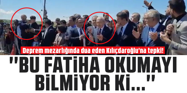 Deprem mezarlığında dua eden Kılıçdaroğlu'na tepki: "Bu Fatiha okumayı bilmiyor ki...''