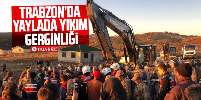 Trabzon'da yaylada yıkım gerginliği