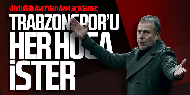 Abdullah Avcı'dan özel açıklama: 'Trabzonspor'u her hoca ister'