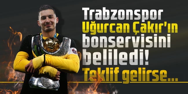 Trabzonspor Uğurcan Çakır'ın bonservisini beliledi! Teklif gelirse...