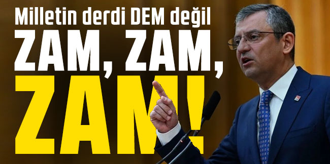 Özel'den Erdoğan'a yanıt: ''Milletin derdi DEM değil zam zam zam!''