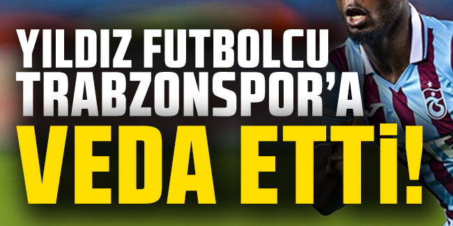 Yıldız futbolcu Trabzonspor'a veda etti!
