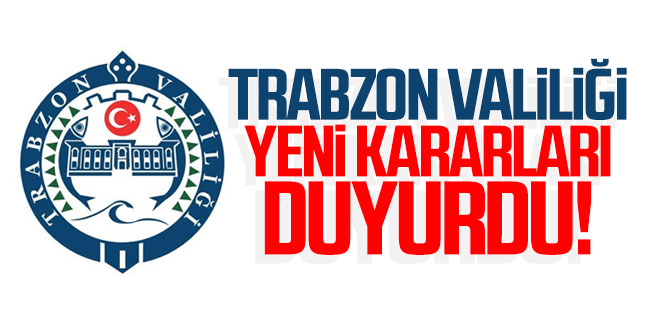Trabzon Valiliği yeni kararları duyurdu!
