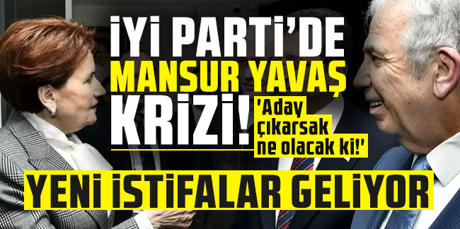 İYİ Parti'de Mansur Yavaş krizi! 'Aday çıkarsak ne olacak ki!' Yeni istifalar geliyor...