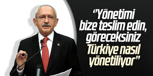 Yönetimi bize teslim edin, göreceksiniz Türkiye nasıl yönetiliyor