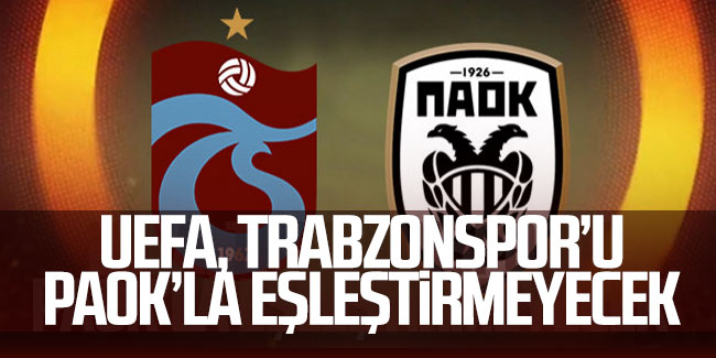 UEFA, Trabzonspor'u PAOK'la eşleştirmeyecek