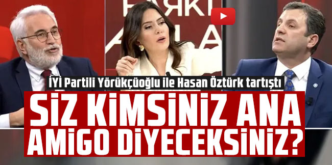 İYİ Partili Yörükçüoğlu ile Hasan Öztürk tartıştı: Siz kimsiniz bana amigo diyeceksiniz?