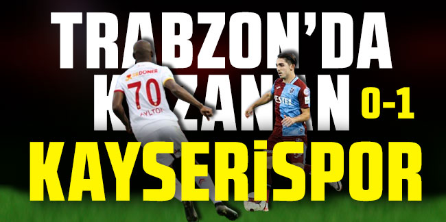 Trabzon'da kazanan Kayserispor!
