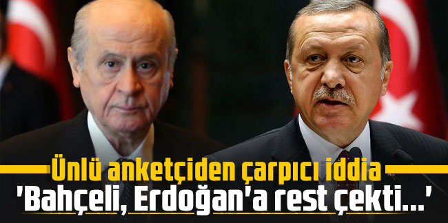 Ünlü anketçiden çarpıcı iddia: 'Bahçeli, Erdoğan'a rest çekti...'
