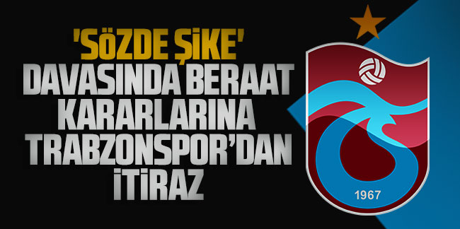 ‘Sözde Şike’ davasında beraat kararlarına Trabzonspor’dan itiraz