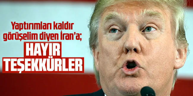 Trump'tan İran'a: Yaptırımlar sürecek