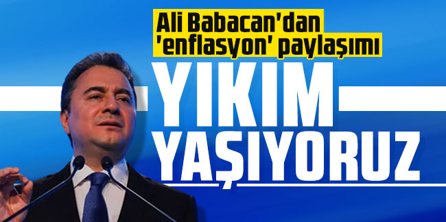 Ali Babacan'dan 'enflasyon' paylaşımı: Yıkım yaşıyoruz