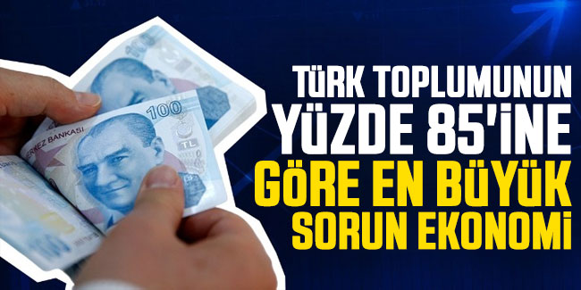 Türk toplumunun yüzde 85'ine göre en büyük sorun ekonomi