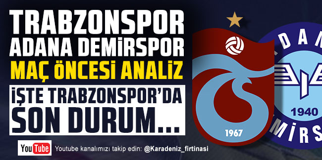 Trabzonspor - Adana Demirspor maç öncesi analiz
