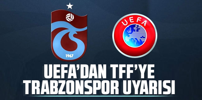 UEFA'dan TFF'ye Trabzonspor uyarısı