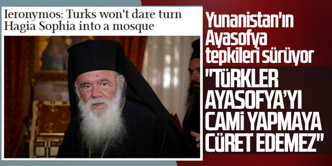 Yunanistan'ın Ayasofya tepkileri sürüyor! "Türkiye Ayasofya'yı cami yapmaya cüret edemez"