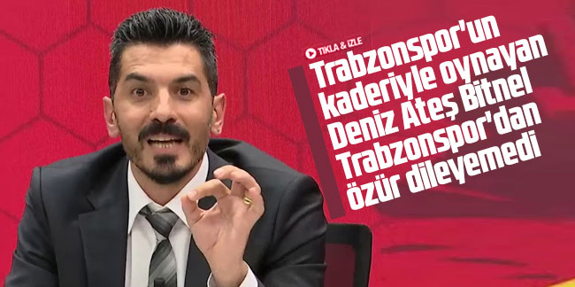 Trabzonspor'un kaderiyle oynayan Deniz Ateş Bitnel Trabzonspor'dan özür dileyemedi