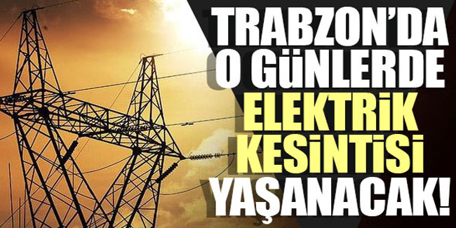 Trabzon’da 4 ilçede elektrik kesintisi