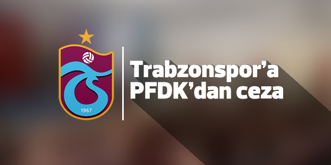 PFDK'dan Trabzonspor'a ceza!