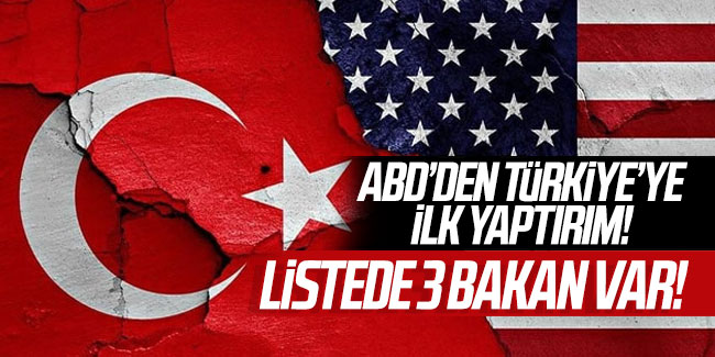 ABD'den Türkiye'ye ilk yaptırım! Listede 3 bakan var